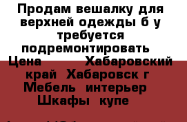 Продам вешалку для верхней одежды б/у требуется подремонтировать › Цена ­ 600 - Хабаровский край, Хабаровск г. Мебель, интерьер » Шкафы, купе   